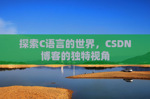 探索C语言的世界，CSDN博客的独特视角